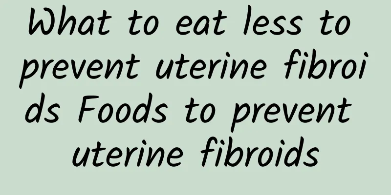 What to eat less to prevent uterine fibroids Foods to prevent uterine fibroids