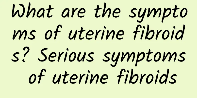 What are the symptoms of uterine fibroids? Serious symptoms of uterine fibroids