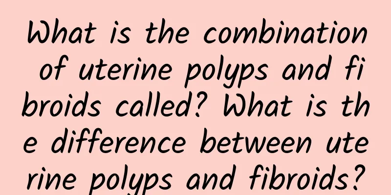 What is the combination of uterine polyps and fibroids called? What is the difference between uterine polyps and fibroids?