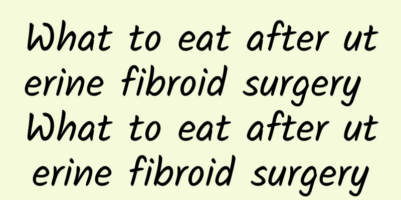 What to eat after uterine fibroid surgery What to eat after uterine fibroid surgery