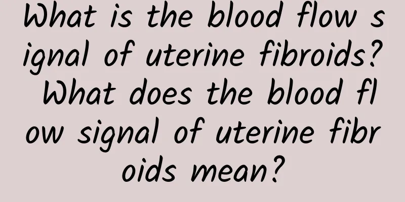 What is the blood flow signal of uterine fibroids? What does the blood flow signal of uterine fibroids mean?