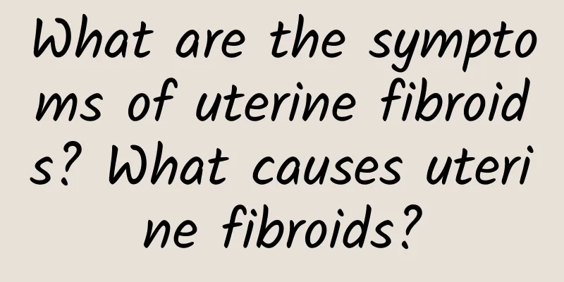 What are the symptoms of uterine fibroids? What causes uterine fibroids?