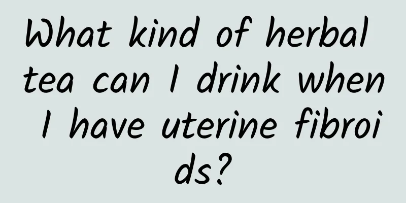 What kind of herbal tea can I drink when I have uterine fibroids?