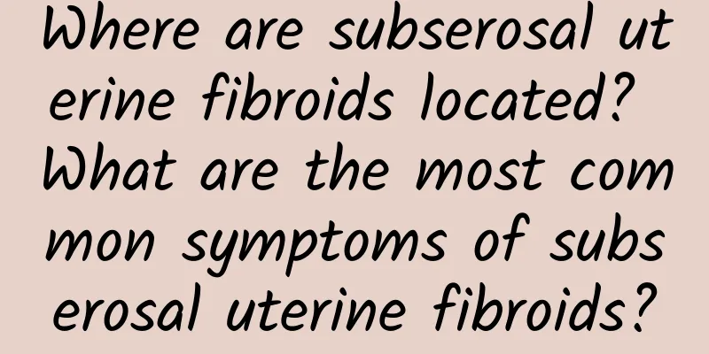 Where are subserosal uterine fibroids located? What are the most common symptoms of subserosal uterine fibroids?