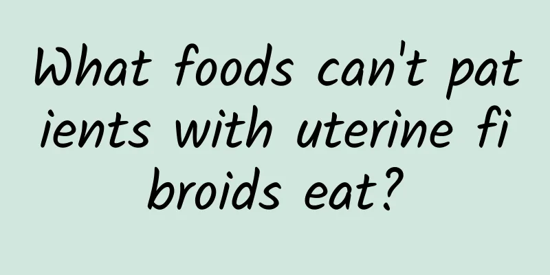 What foods can't patients with uterine fibroids eat?