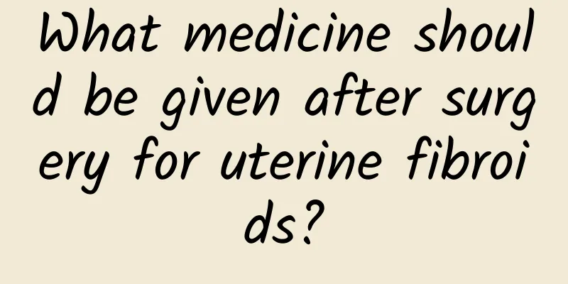 What medicine should be given after surgery for uterine fibroids?