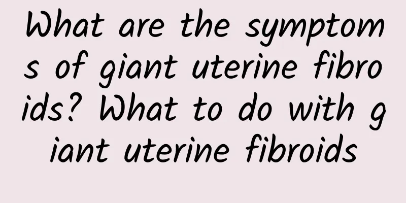 What are the symptoms of giant uterine fibroids? What to do with giant uterine fibroids