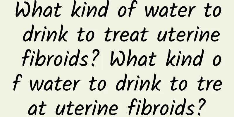 What kind of water to drink to treat uterine fibroids? What kind of water to drink to treat uterine fibroids?