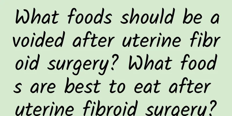 What foods should be avoided after uterine fibroid surgery? What foods are best to eat after uterine fibroid surgery?