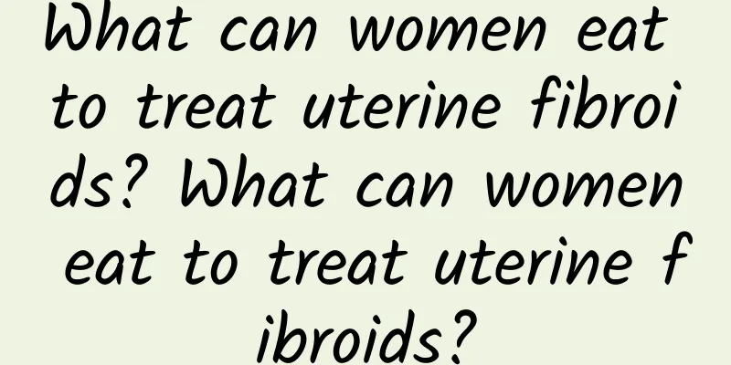 What can women eat to treat uterine fibroids? What can women eat to treat uterine fibroids?