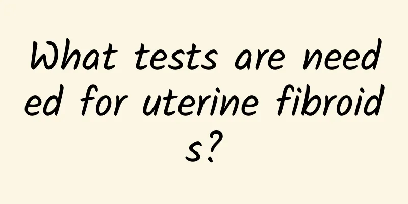 What tests are needed for uterine fibroids?