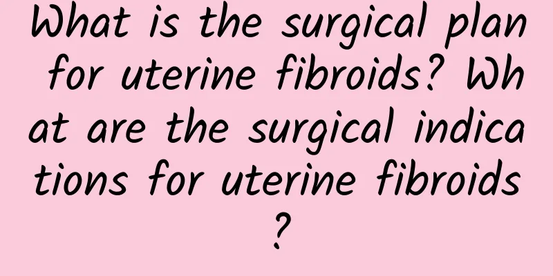 What is the surgical plan for uterine fibroids? What are the surgical indications for uterine fibroids?