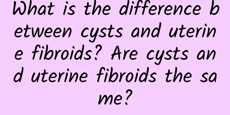 What is the difference between cysts and uterine fibroids? Are cysts and uterine fibroids the same?