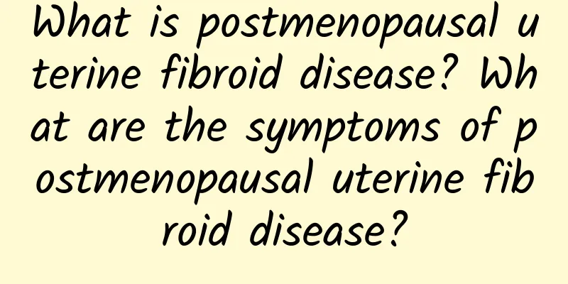 What is postmenopausal uterine fibroid disease? What are the symptoms of postmenopausal uterine fibroid disease?