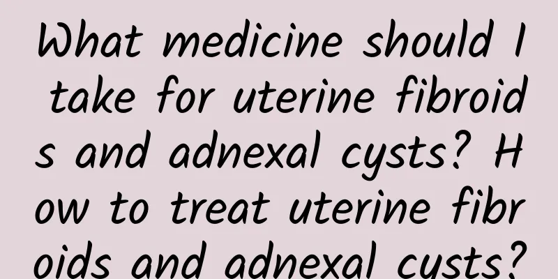 What medicine should I take for uterine fibroids and adnexal cysts? How to treat uterine fibroids and adnexal cysts?
