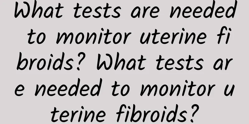 What tests are needed to monitor uterine fibroids? What tests are needed to monitor uterine fibroids?