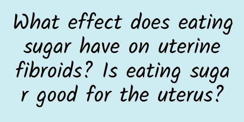 What effect does eating sugar have on uterine fibroids? Is eating sugar good for the uterus?