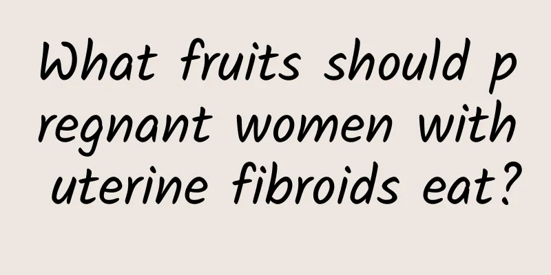 What fruits should pregnant women with uterine fibroids eat?