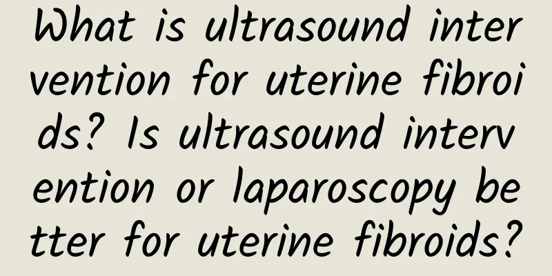 What is ultrasound intervention for uterine fibroids? Is ultrasound intervention or laparoscopy better for uterine fibroids?