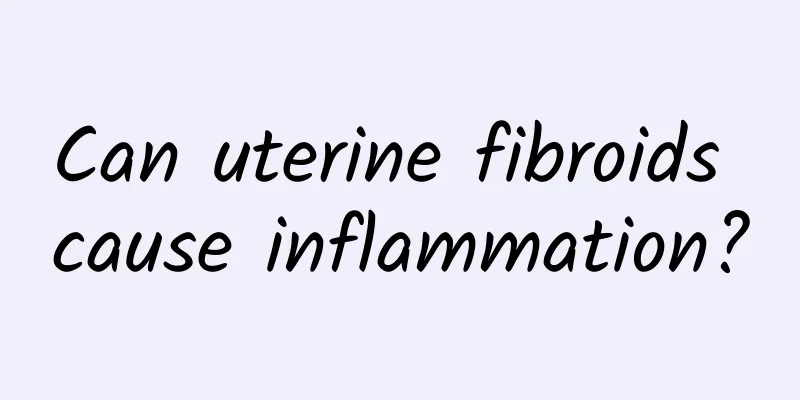 Can uterine fibroids cause inflammation?