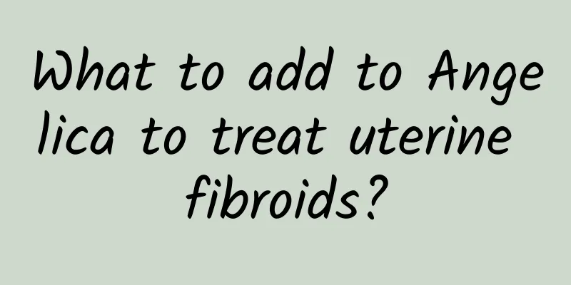 What to add to Angelica to treat uterine fibroids?