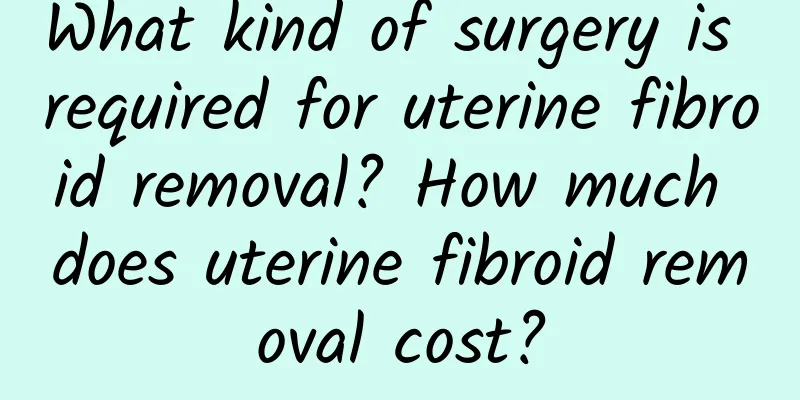 What kind of surgery is required for uterine fibroid removal? How much does uterine fibroid removal cost?