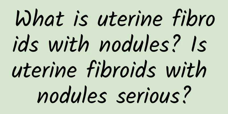 What is uterine fibroids with nodules? Is uterine fibroids with nodules serious?