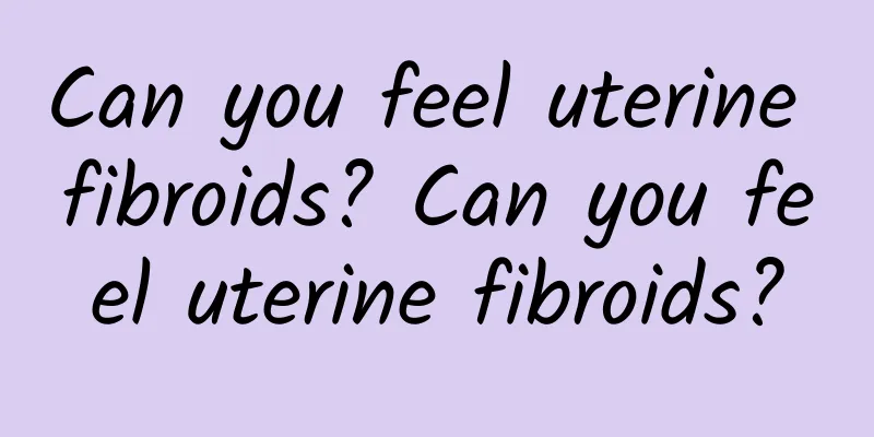 Can you feel uterine fibroids? Can you feel uterine fibroids?