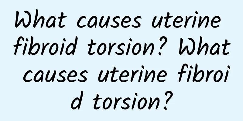 What causes uterine fibroid torsion? What causes uterine fibroid torsion?