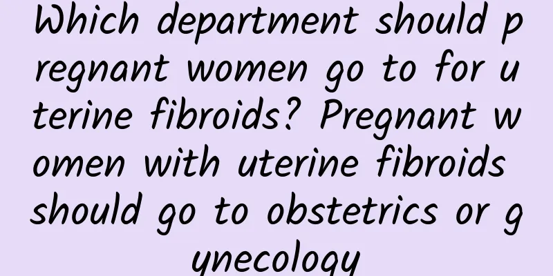 Which department should pregnant women go to for uterine fibroids? Pregnant women with uterine fibroids should go to obstetrics or gynecology