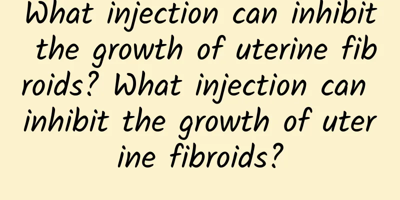 What injection can inhibit the growth of uterine fibroids? What injection can inhibit the growth of uterine fibroids?