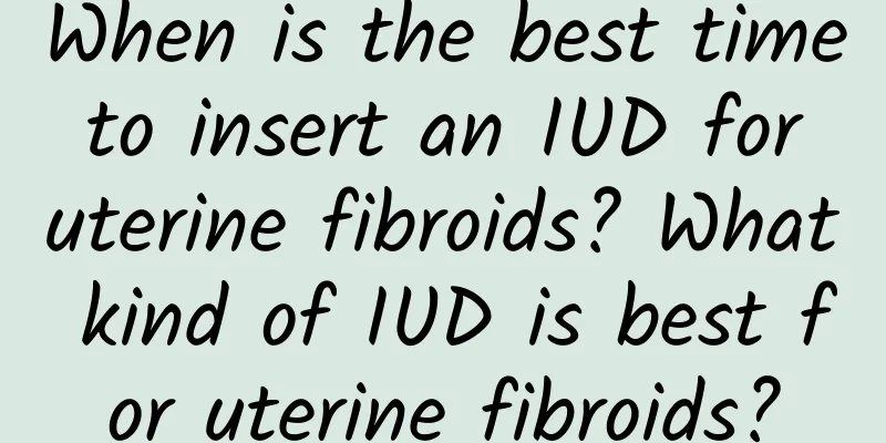 When is the best time to insert an IUD for uterine fibroids? What kind of IUD is best for uterine fibroids?