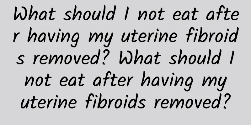 What should I not eat after having my uterine fibroids removed? What should I not eat after having my uterine fibroids removed?