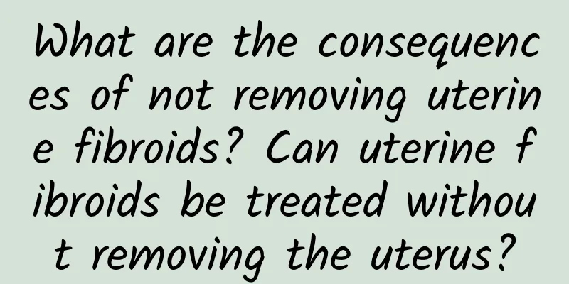 What are the consequences of not removing uterine fibroids? Can uterine fibroids be treated without removing the uterus?