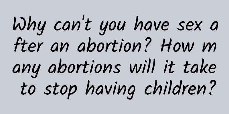 Why can't you have sex after an abortion? How many abortions will it take to stop having children?