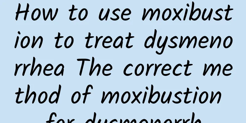 How to use moxibustion to treat dysmenorrhea The correct method of moxibustion for dysmenorrh