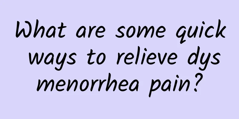 What are some quick ways to relieve dysmenorrhea pain?
