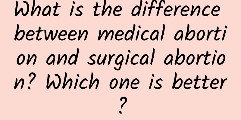 What is the difference between medical abortion and surgical abortion? Which one is better?