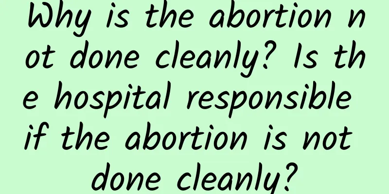 Why is the abortion not done cleanly? Is the hospital responsible if the abortion is not done cleanly?