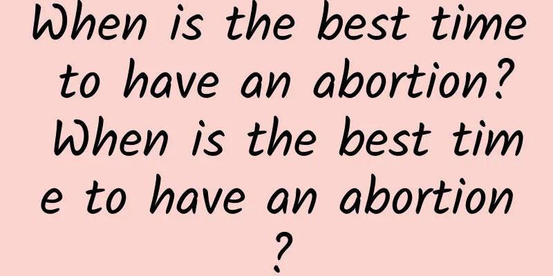 When is the best time to have an abortion? When is the best time to have an abortion?
