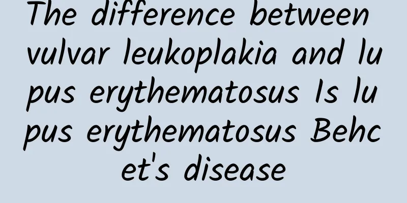 The difference between vulvar leukoplakia and lupus erythematosus Is lupus erythematosus Behcet's disease