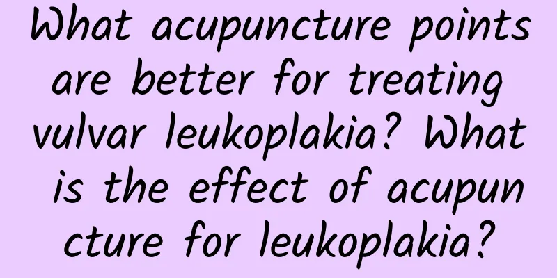 What acupuncture points are better for treating vulvar leukoplakia? What is the effect of acupuncture for leukoplakia?