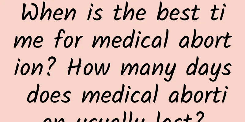 When is the best time for medical abortion? How many days does medical abortion usually last?