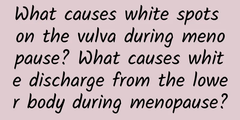 What causes white spots on the vulva during menopause? What causes white discharge from the lower body during menopause?