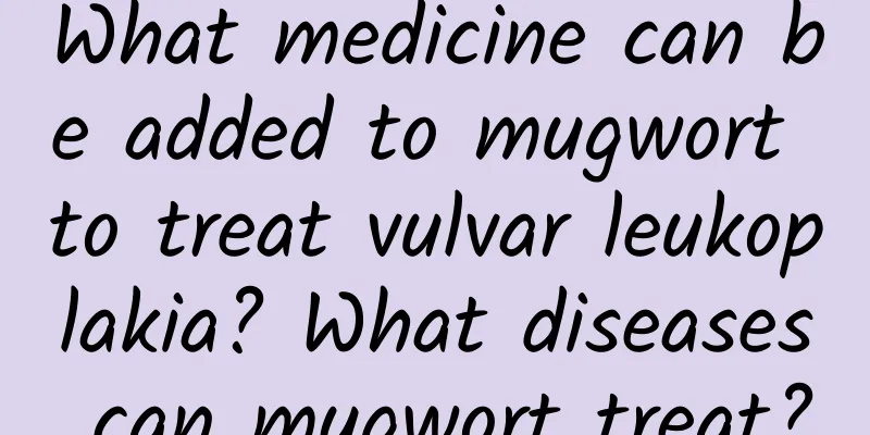 What medicine can be added to mugwort to treat vulvar leukoplakia? What diseases can mugwort treat?