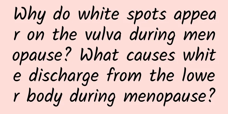 Why do white spots appear on the vulva during menopause? What causes white discharge from the lower body during menopause?