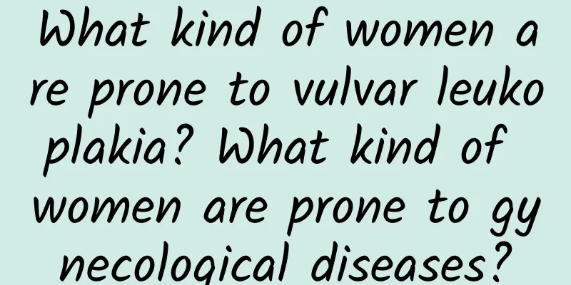 What kind of women are prone to vulvar leukoplakia? What kind of women are prone to gynecological diseases?