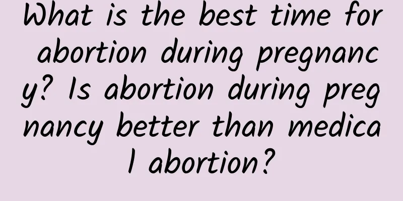 What is the best time for abortion during pregnancy? Is abortion during pregnancy better than medical abortion?