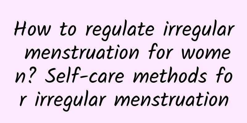 How to regulate irregular menstruation for women? Self-care methods for irregular menstruation