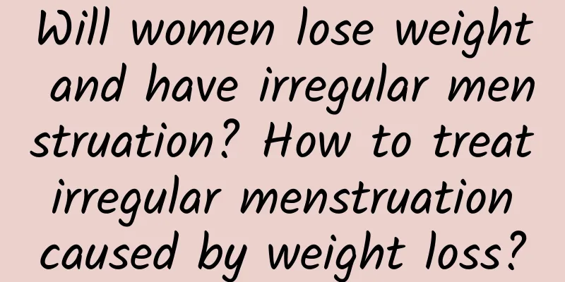 Will women lose weight and have irregular menstruation? How to treat irregular menstruation caused by weight loss?